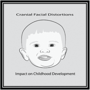 Cranial Facial Distortions and their Impact on Childhood Development
